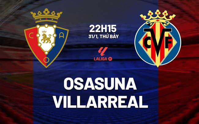 Nhận định Osasuna vs Villarreal (22h15 ngày 31/1): Không dễ cho đội khách