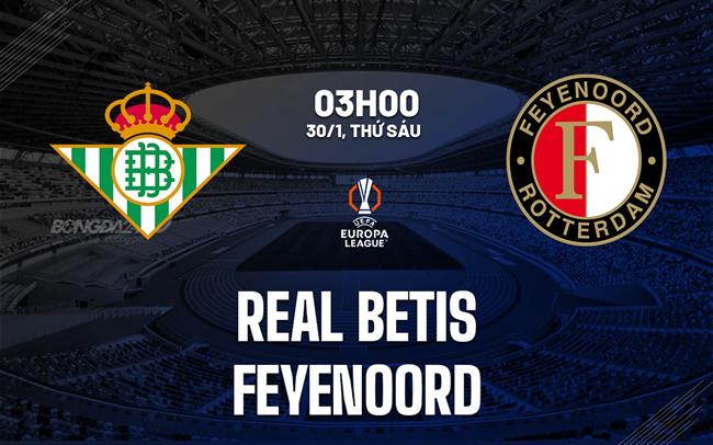Nhận định Real Betis vs Feyenoord (3h00 ngày 30/1): Chờ mưa bàn thắng