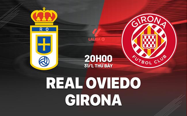 Nhận định bóng đá Real Oviedo vs Girona 20h00 ngày 31/1 (La Liga 2025/26)