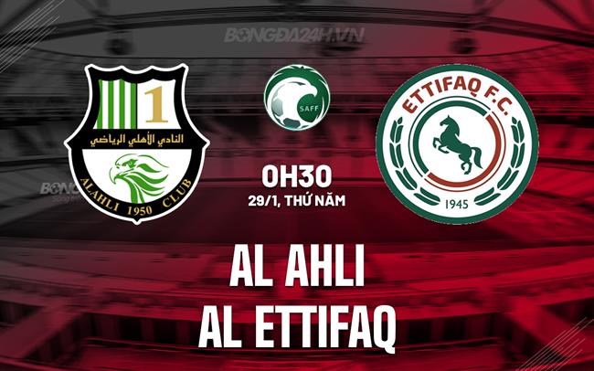  Nhận định Al Ahli vs Al Ettifaq 0h30 ngày 29/1 (VĐQG Saudi Arabia 2025/26)