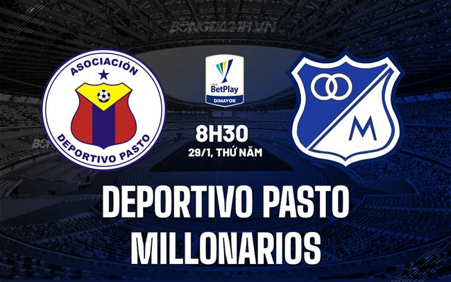 Nhận định Deportivo Pasto vs Millonarios 8h30 ngày 29/1 (VĐQG Colombia 2026)