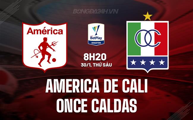Nhận định America de Cali vs Once Caldas 8h20 ngày 30/1 (VĐQG Colombia 2026)