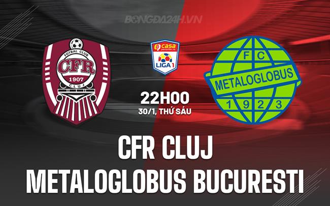 Nhận định CFR Cluj vs Metaloglobus Bucuresti 22h00 ngày 30/1 (VĐQG Romania 2025/26)