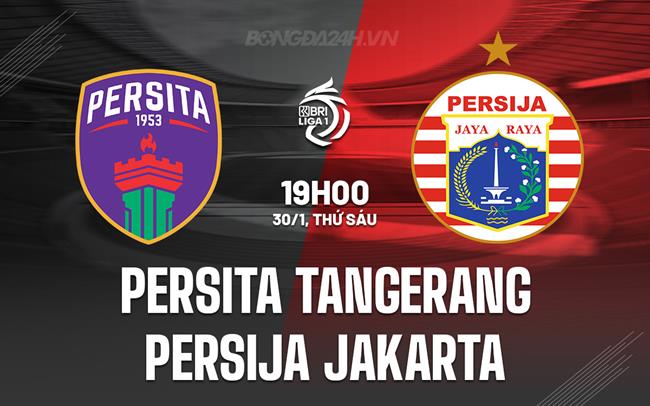 Nhận định Persita Tangerang vs Persija Jakarta 15h30 ngày 30/1 (VĐQG Indonesia 2025/26)