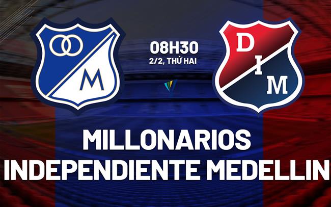 Nhận định Millonarios vs Independiente Medellin 8h10 ngày 2/2 (VĐQG Colombia 2026)