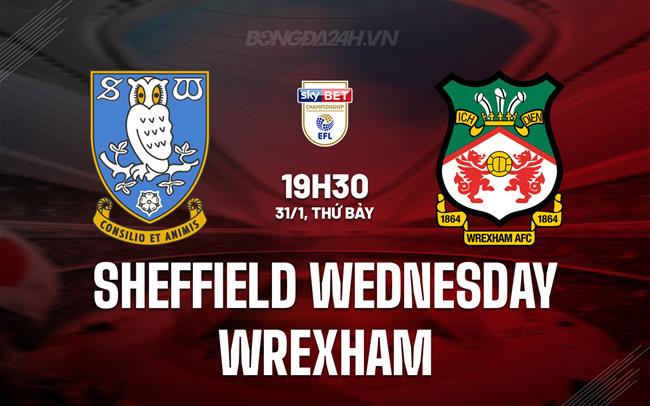 Nhận định Sheffield Wednesday vs Wrexham 19h30 ngày 31/1 (Hạng Nhất Anh 2025/26)