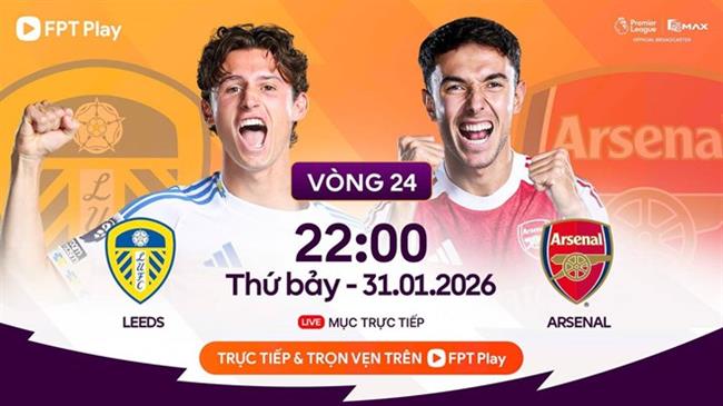 TRỰC TIẾP Nhận định - phân tích kết quả Leeds vs Arsenal (22h00 ngày 31/1)