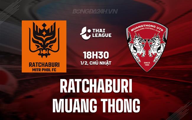 Nhận định Ratchaburi vs Muang Thong 18h30 ngày 1/2 (VĐQG Thái Lan 2025/26)
