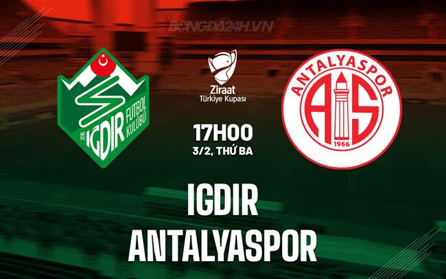 Nhận định Igdir vs Antalyaspor 17h30 ngày 3/2 (Cúp QG Thổ Nhĩ Kỳ 2025/26)