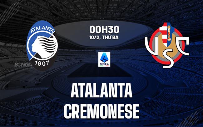 Nhận định Atalanta vs Cremonese (0h30 ngày 10/2): Đẩy đội khách vào khủng hoảng