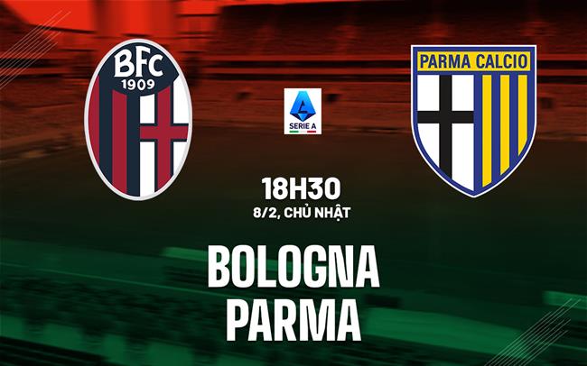 Nhận định bóng đá Bologna vs Parma 18h30 ngày 8/2 (Serie A 2025/26)