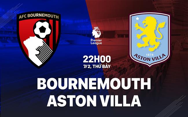 Nhận định Bournemouth vs Aston Villa (22h00 ngày 7/2): Chờ đội khách vượt khó