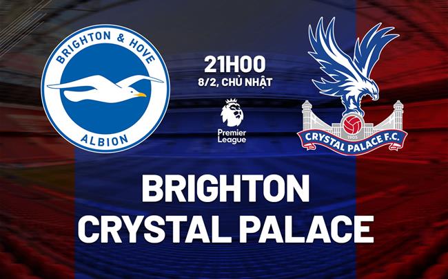 Nhận định Brighton vs Crystal Palace (21h00 ngày 8/2): Derby nảy lửa