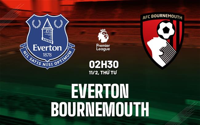 Nhận định Everton vs Bournemouth 02h30 ngày 11/2 (Premier League 2025/26)