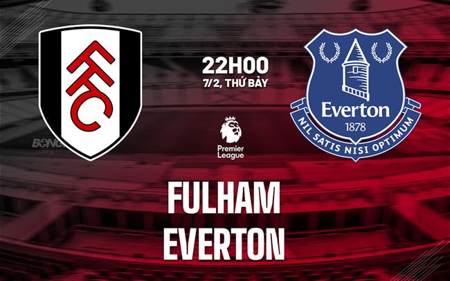 Nhận định Fulham vs Everton (22h00 ngày 7/2): Cân tài cân sức