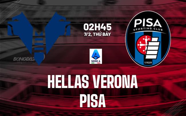 Nhận định Hellas Verona vs Pisa (02h45 ngày 7/2): Trận đấu sống còn