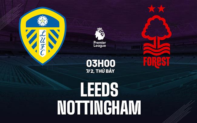 Nhận định Leeds vs Nottingham (3h00 ngày 7/2): Đối thủ cứng đầu