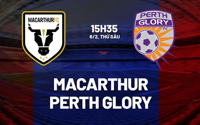 Nhận định bóng đá Macarthur vs Perth Glory 15h35 ngày 6/2 (VĐQG Australia 2025/26)