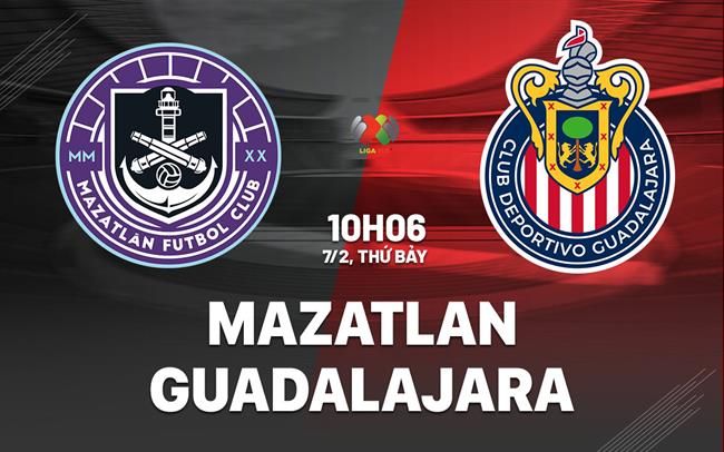 Nhận định bóng đá Mazatlan vs Guadalajara 10h06 ngày 7/2 (VĐQG Mexico 2025/26)