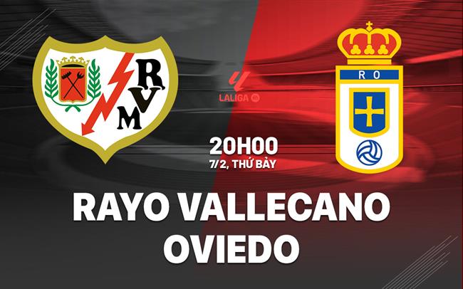 Nhận định bóng đá Rayo Vallecano vs Oviedo 20h00 ngày 7/2 (La Liga 2025/26)