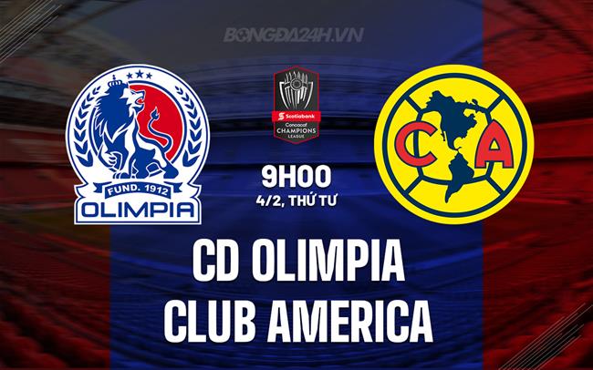 Nhận định CD Olimpia vs Club America 9h00 ngày 4/2 (Concacaf Champions Cup 2026)