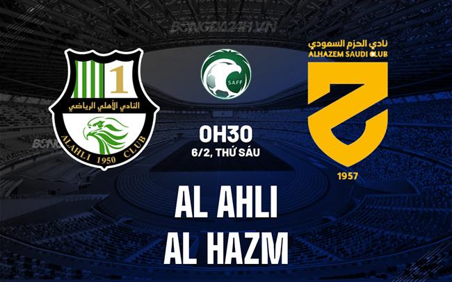 Nhận định Al Ahli vs Al Hazm 0h30 ngày 6/2 (VĐQG Saudi Arabia 2025/26)