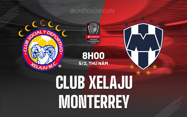 Nhận định Club Xelaju vs Monterrey 8h00 ngày 5/2 (Concacaf Champions Cup 2026)