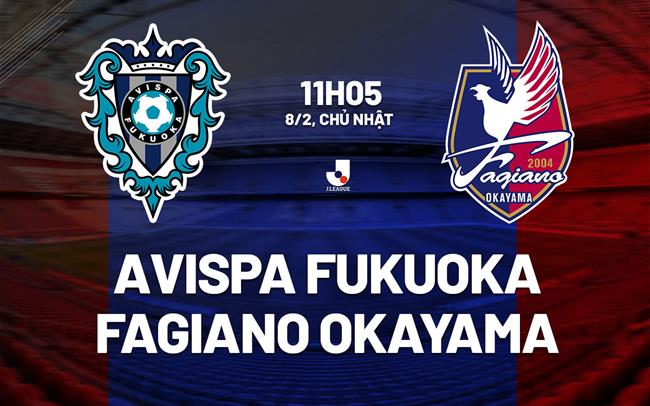 Nhận định Avispa Fukuoka vs Fagiano Okayama 11h05 ngày 8/2 (VĐQG Nhật Bản 2026)