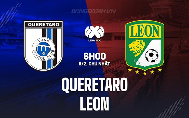 Nhận định - dự đoán Queretaro vs Leon 6h00 ngày 8/2 (VĐQG Mexico 2025/26)