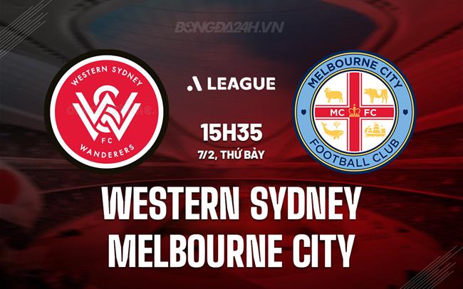 Nhận định Western Sydney vs Melbourne City 15h35 ngày 7/2 (VĐQG Australia 2025/26)