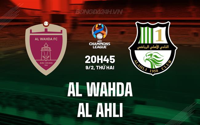 Nhận định Al Wahda vs Al Ahli 20h45 ngày 9/2 (AFC Champions League Elite 2025/26)