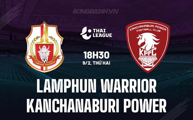 Nhận định Lamphun Warrior vs Kanchanaburi Power 18h30 ngày 9/2 (VĐQG Thái Lan 2025/26)