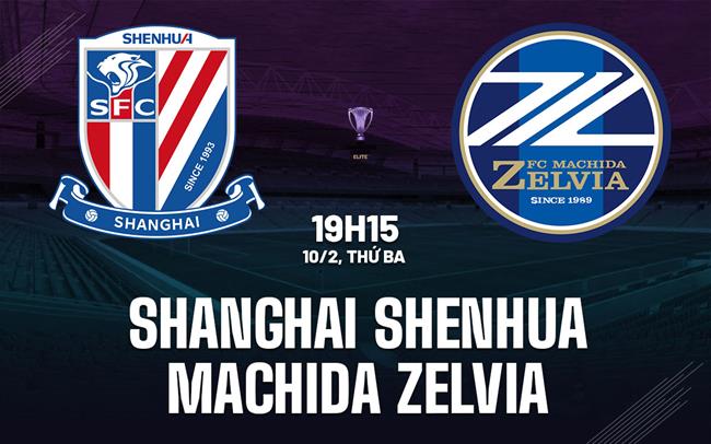 Nhận định Shanghai Shenhua vs Machida Zelvia 19h15 ngày 10/2 (AFC Champions League Elite 2025/26)