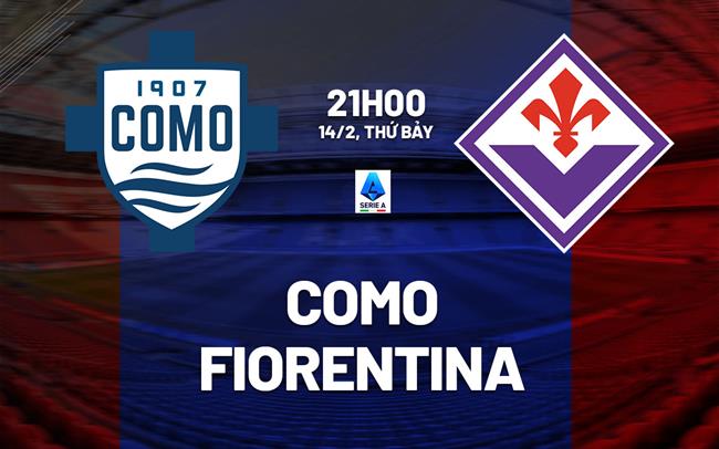 Nhận định Como vs Fiorentina 21h00 ngày 14/2 (Serie A 2025/26)