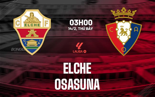 Nhận định Elche vs Osasuna 03h00 ngày 14/2 (La Liga 2025/26)
