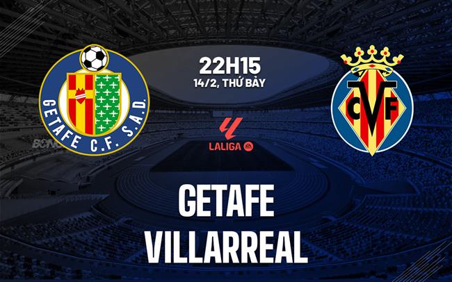 Nhận định Getafe vs Villarreal 22h15 ngày 14/2 (La Liga 2025/26)