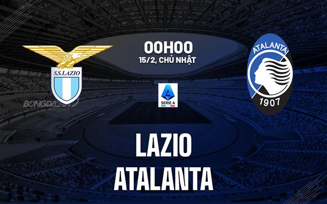 Nhận định Lazio vs Atalanta 00h00 ngày 15/2 (Serie A 2025/26)