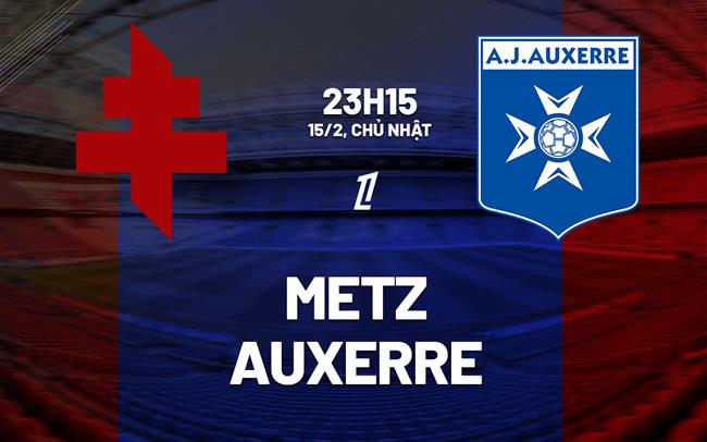 Nhận định bóng đá Metz vs Auxerre 23h15 ngày 15/2 (Ligue 1 2025/26)