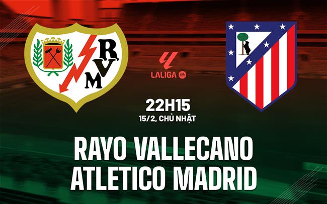 Nhận định Rayo Vallecano vs Atletico (22h15 ngày 15/2): Tiếp đà hưng phấn