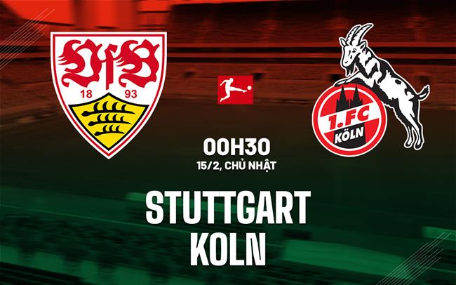 Nhận định bóng đá Stuttgart vs Koln 0h30 ngày 15/2 (Bundesliga 2025/26)