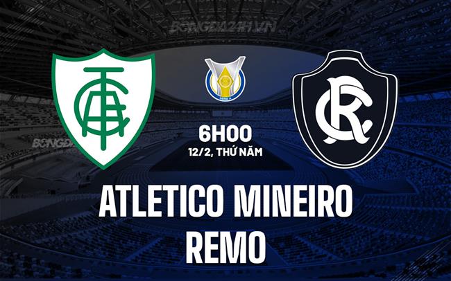 Nhận định Atletico Mineiro vs Remo 6h00 ngày 12/2 (VĐQG Brazil 2026)