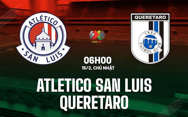 Nhận định Atletico San Luis vs Queretaro 6h00 ngày 15/2 (VĐQG Mexico 2025/26)