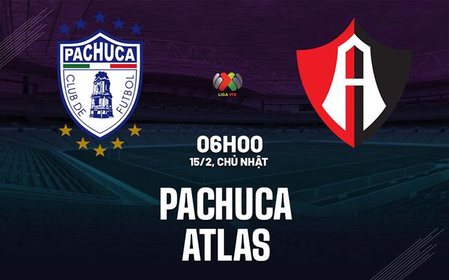 Nhận định bóng đá Pachuca vs Atlas 6h00 ngày 15/2 (VĐQG Mexico 2025/26)