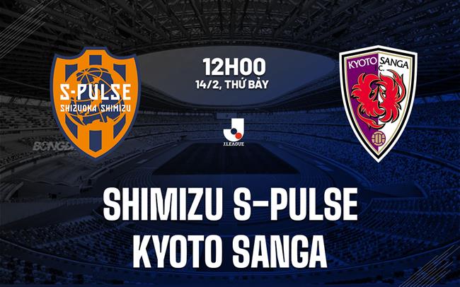 Nhận định Shimizu S-Pulse vs Kyoto Sanga 12h00 ngày 14/2 (VĐQG Nhật Bản 2026)