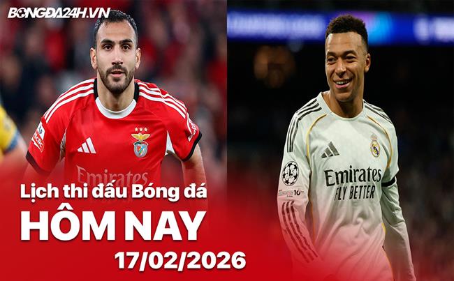 Lịch thi đấu, trực tiếp bóng đá hôm nay 17/02/2026: Benfica vs Real Madrid
