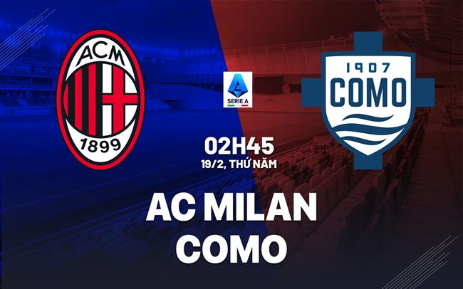 Nhận định AC Milan vs Como 02h45 ngày 19/2 (Serie A 2025/26)