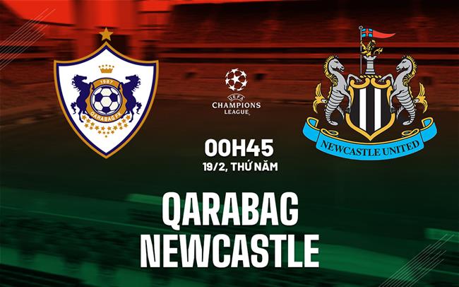 Nhận định Qarabag vs Newcastle (0h45 ngày 19/2): Chiến thắng nơi đất khách