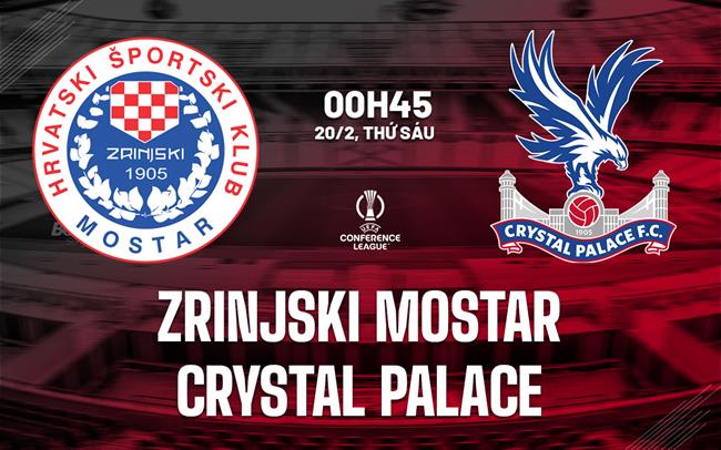 Nhận định Zrinjski Mostar vs Crystal Palace (0h45 ngày 202) Đội khách quyết thắng 2