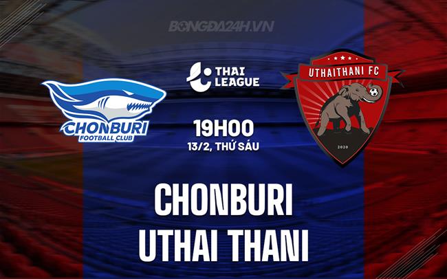 Nhận định Chonburi vs Uthai Thani 19h00 ngày 13/2 (VĐQG Thái Lan 2025/26)