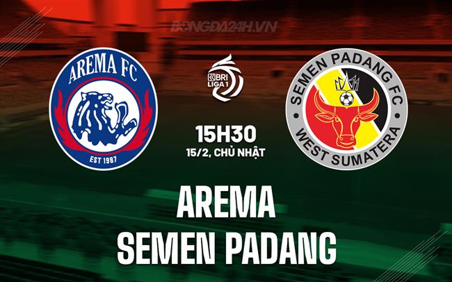 Nhận định Arema vs Semen Padang 15h30 ngày 15/2 (VĐQG Indonesia 2025/26)